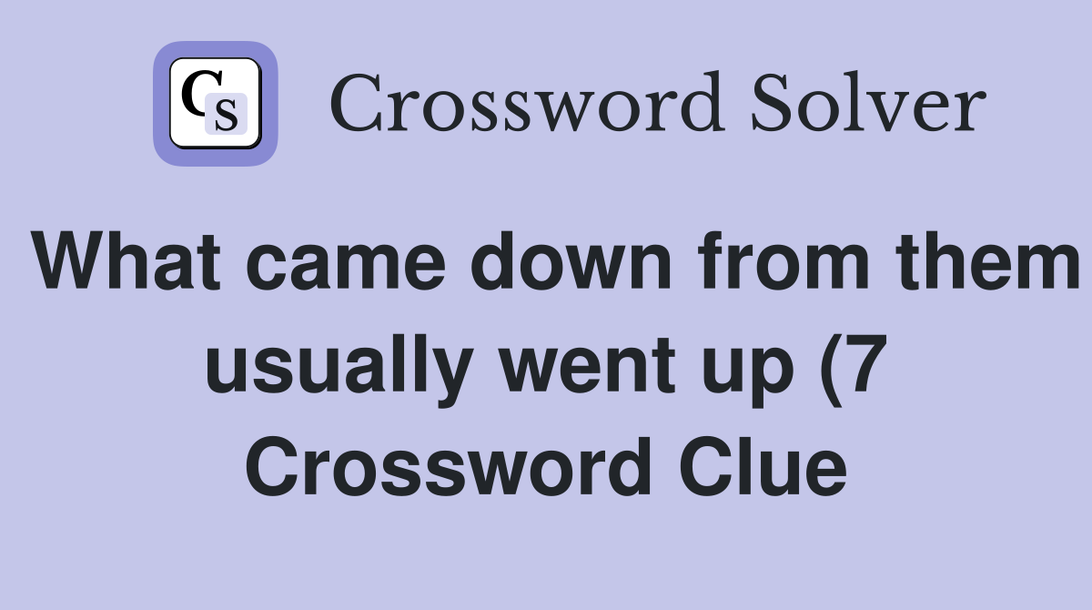 What came down from them usually went up (7) Crossword Clue Answers What came down from them usually went up (7) Crossword Clue Answers